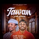 Nazifi Asnanic – Tawan ft. Sarkin Waka