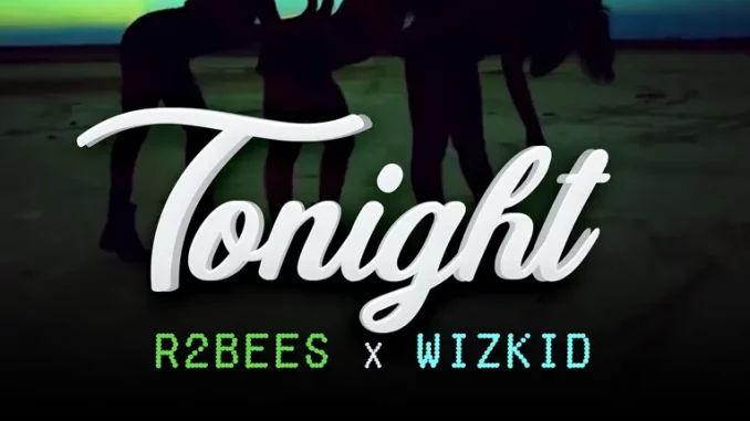 117988AD-A504-458E-8AA1-65D391232972 R2bees - Tonight ft. Wizkid