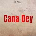 Dia Vibez – Cana Dey