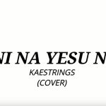 Kaestrings – Ni Na Yesu Ne