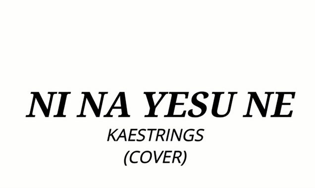 Kaestrings - Ni Na Yesu Ne Kaestrings - Ni Na Yesu Ne