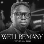 Prophet Joel Ogebe – We will be Many