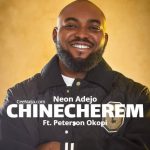 Neon Adejo – Chinecherem ft. Peterson Okopi