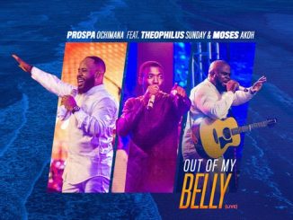 THEOPHILUS SUNDAY - Out of My Belly ft. Moses Akoh & Prospa Ochimana