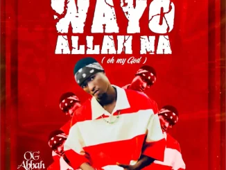 OG Abbah - Wayyo Allah Na