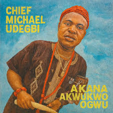 Chief Michael Udegbi – Akana AgwoKwa Ogwu (Adighi Agwozi Ogwu)