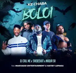 DJ Call Me - Ke Chaba Boloi ft. Shebeshxt, Naqua SA, Makhadzi Entertainment & Natiey Lepaka