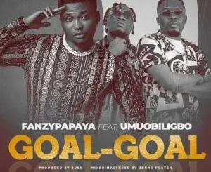 Fanzy Papaya - Goal Goal ft Umu Obiligbo