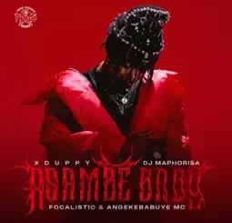 Xduppy - Asambe Baby ft. DJ Maphorisa, Focalistic & Angekebabuye mc
