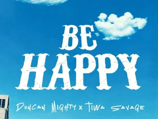 Duncan Mighty - Be Happy Ft. Tiwa Savage